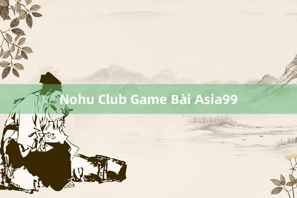 Nohu Club Game Bài Asia99