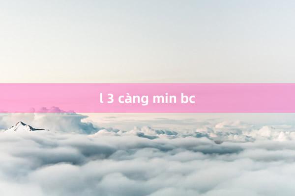 l 3 càng min bc