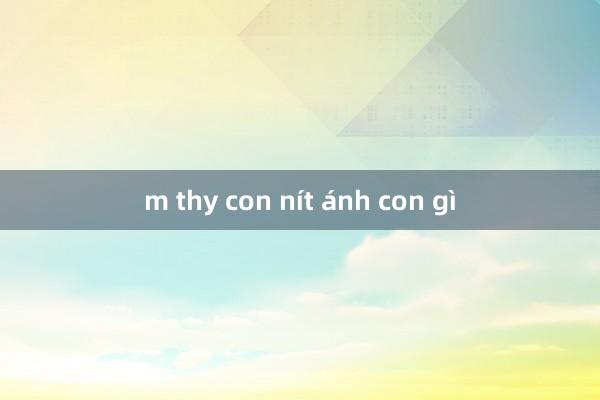 m thy con nít ánh con gì