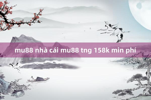 mu88 nhà cái mu88 tng 158k min phí