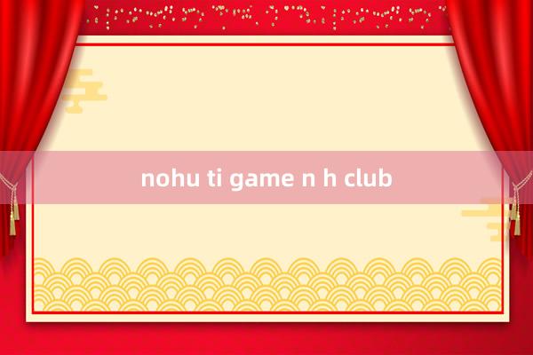 nohu ti game n h club