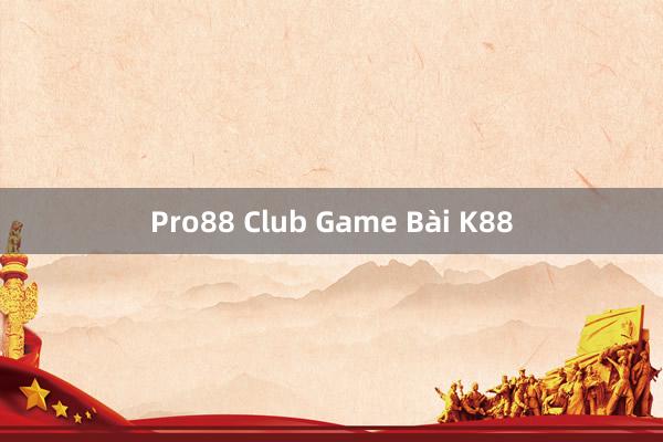 Pro88 Club Game Bài K88