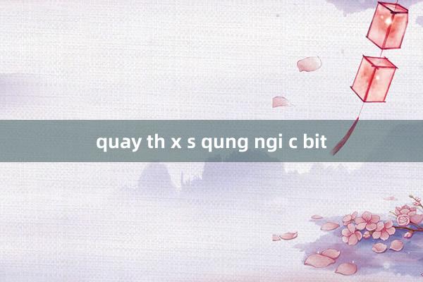 quay th x s qung ngi c bit