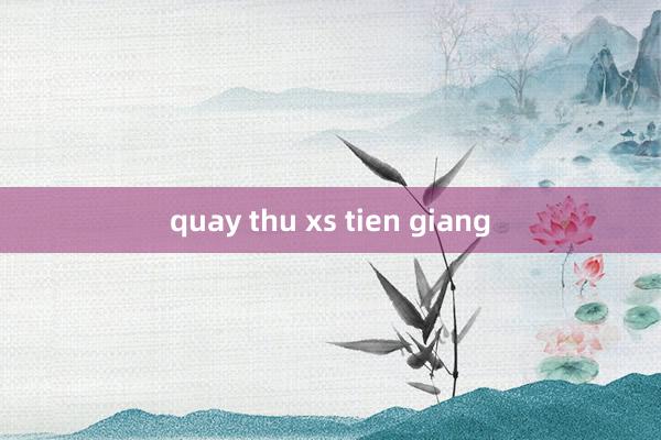 quay thu xs tien giang