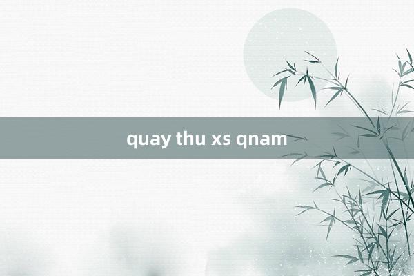 quay thu xs qnam