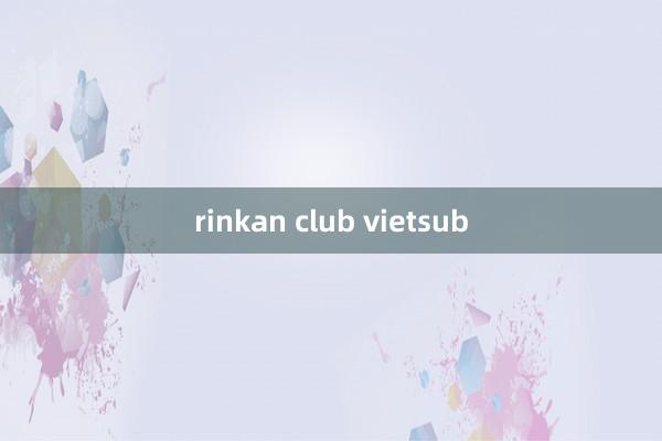 rinkan club vietsub