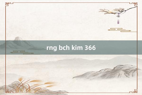 rng bch kim 366