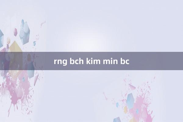 rng bch kim min bc