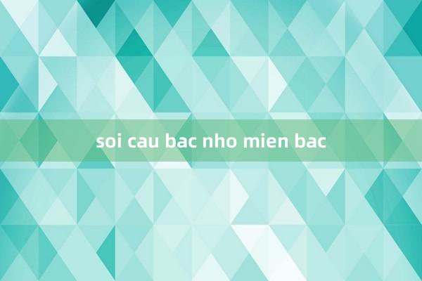 soi cau bac nho mien bac