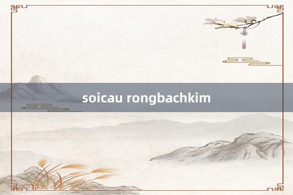 soicau rongbachkim