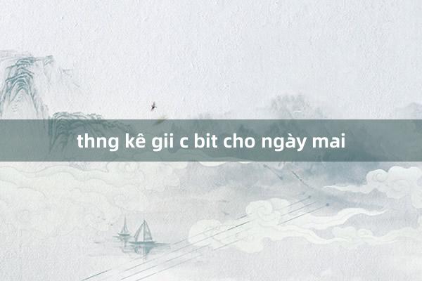 thng kê gii c bit cho ngày mai