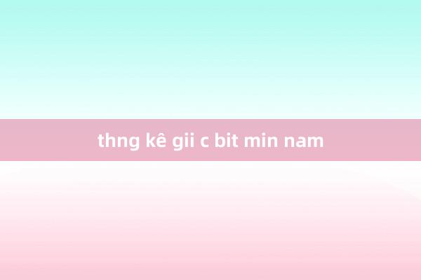 thng kê gii c bit min nam