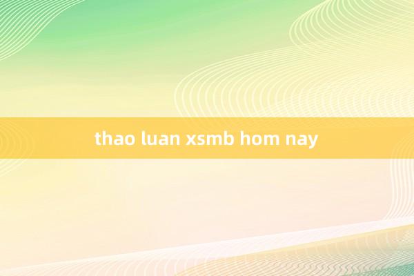 thao luan xsmb hom nay