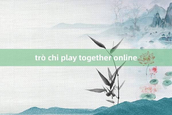 trò chi play together online