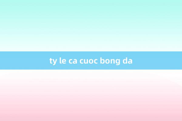 ty le ca cuoc bong da