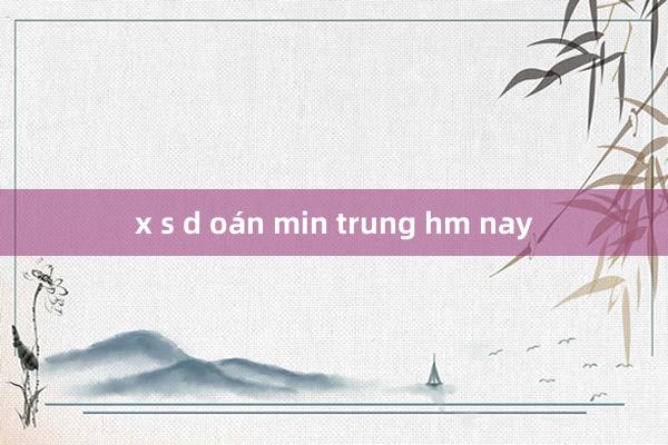 x s d oán min trung hm nay