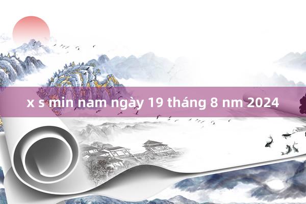 x s min nam ngày 19 tháng 8 nm 2024