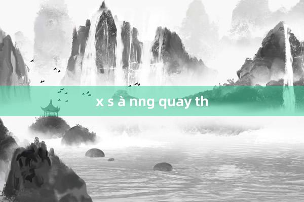 x s à nng quay th