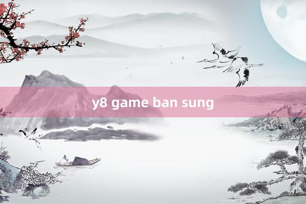 y8 game ban sung