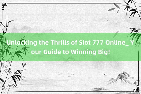 Unlocking the Thrills of Slot 777 Online_ Your Guide to Winning Big!