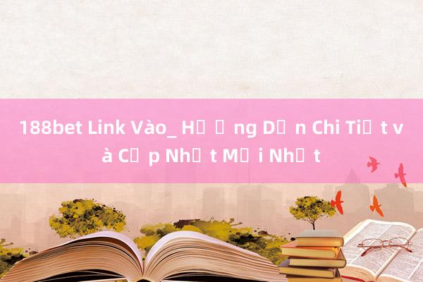 188bet Link Vào_ Hướng Dẫn Chi Tiết và Cập Nhật Mới Nhất