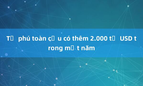 Tỷ phú toàn cầu có thêm 2.000 tỷ USD trong một năm