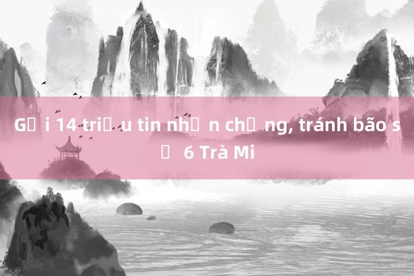 Gửi 14 triệu tin nhắn chống， tránh bão số 6 Trà Mi