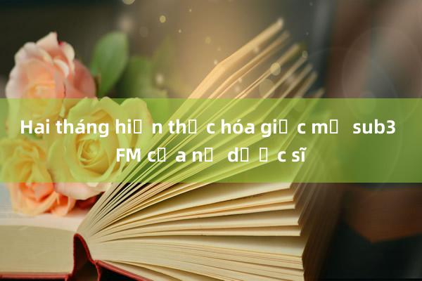 Hai tháng hiện thực hóa giấc mơ sub3 FM của nữ dược sĩ