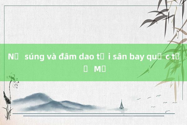 Nổ súng và đâm dao tại sân bay quốc tế ở Mỹ