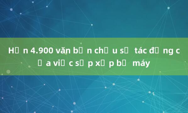 Hơn 4.900 văn bản chịu sự tác động của việc sắp xếp bộ máy