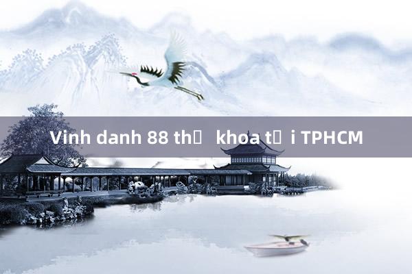 Vinh danh 88 thủ khoa tại TPHCM