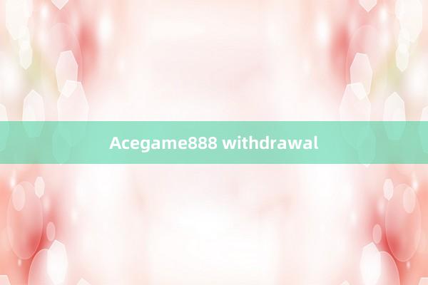 Acegame888 withdrawal