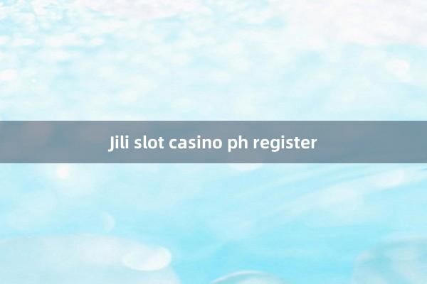 Jili slot casino ph register